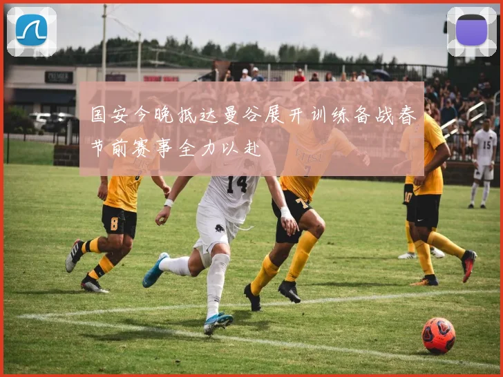 国安今晚抵达曼谷展开训练备战春节前赛事全力以赴