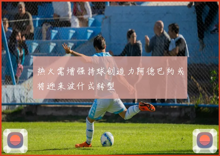 热火需增强持球创造力阿德巴约或将迎来波什式转型